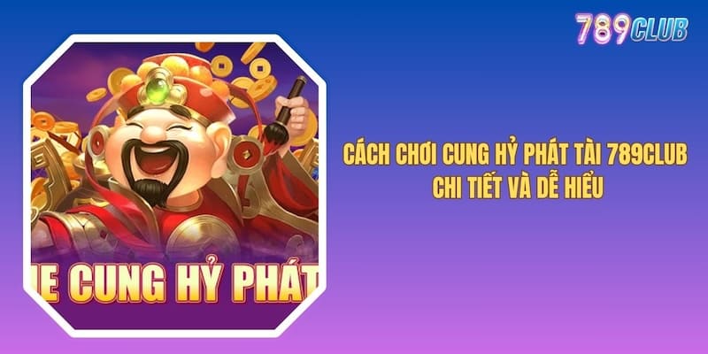 Cách Chơi Cung Hỷ Phát Tài