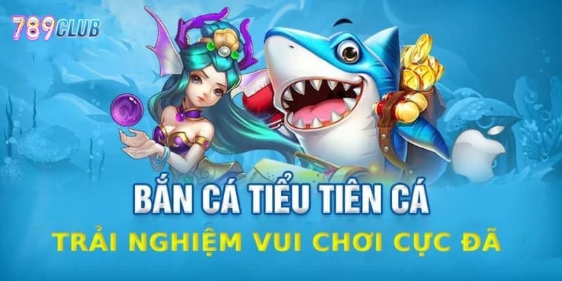 Bắn Cá Tiểu Tiên Cá