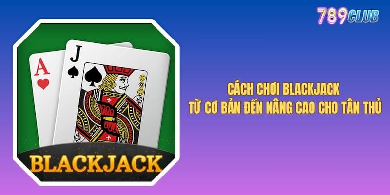 Cách Chơi Blackjack